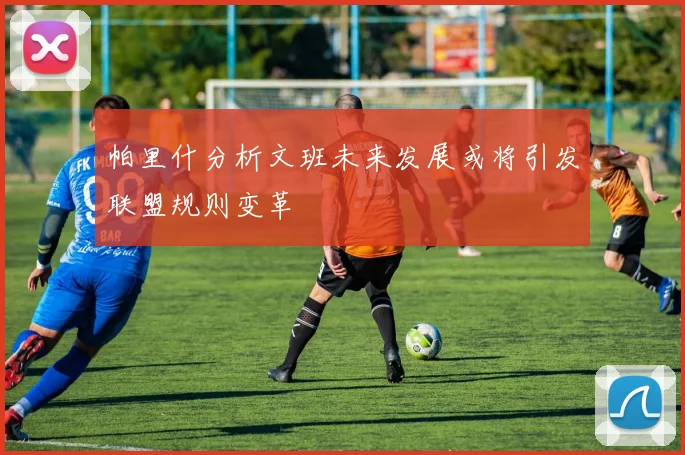 帕里什分析文班未来发展或将引发联盟规则变革