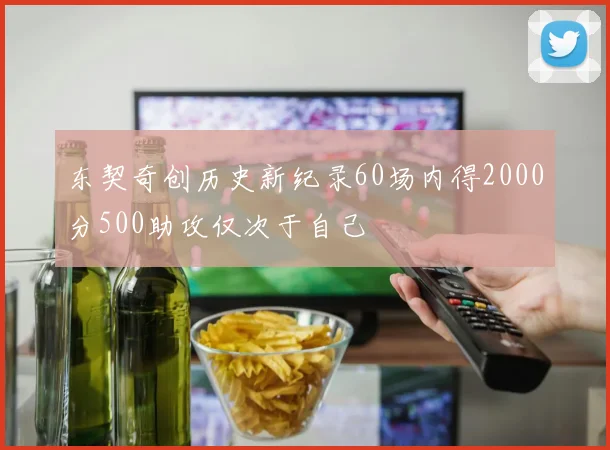 东契奇创历史新纪录60场内得2000分500助攻仅次于自己