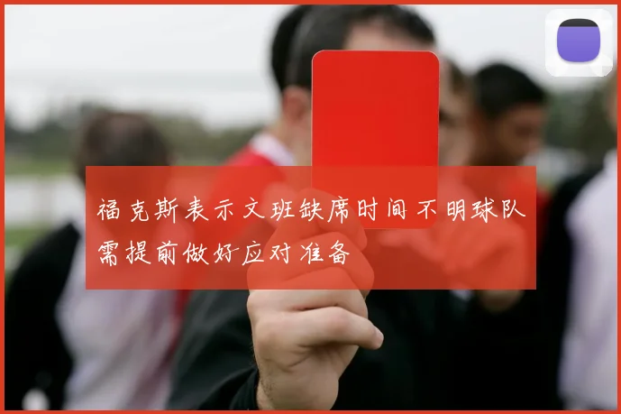 福克斯表示文班缺席时间不明球队需提前做好应对准备