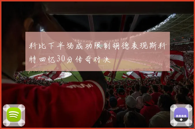 科比下半场成功限制胡德表现斯科特回忆30分传奇对决